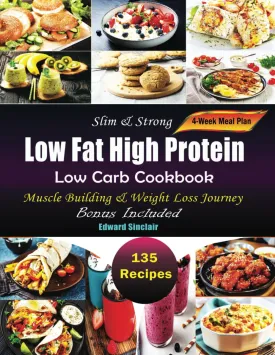 Slim & Strong 135 Low Fat High Protein with Low Carb Recipes Cookbook: Delicious Easy-to-Make Meals with Photos for Muscle Building and Weight Loss Journey Paperback  May 3, 2025