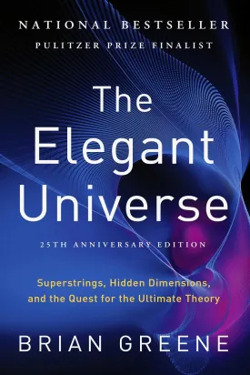 The Elegant Universe: Superstrings, Hidden Dimensions, and the Quest for the Ultimate Theory 25th Anniversary Edition